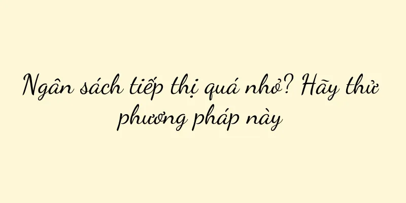 Ngân sách tiếp thị quá nhỏ? Hãy thử phương pháp này