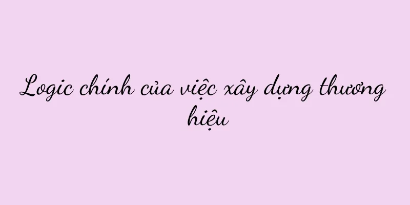 Logic chính của việc xây dựng thương hiệu