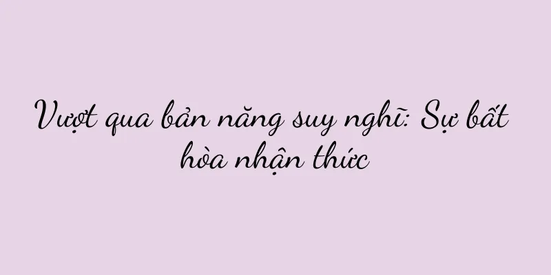 Vượt qua bản năng suy nghĩ: Sự bất hòa nhận thức