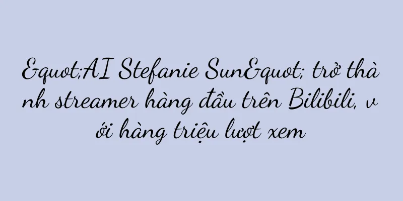 "AI Stefanie Sun" trở thành streamer hàng đầu trên Bilibili, với hàng triệu lượt xem