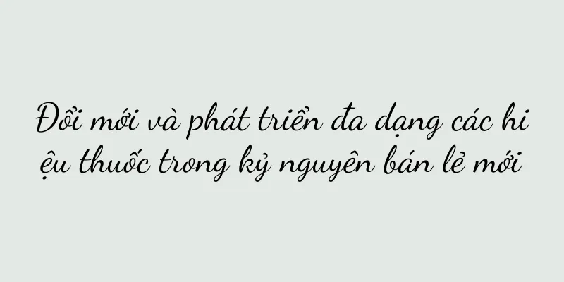 Đổi mới và phát triển đa dạng các hiệu thuốc trong kỷ nguyên bán lẻ mới