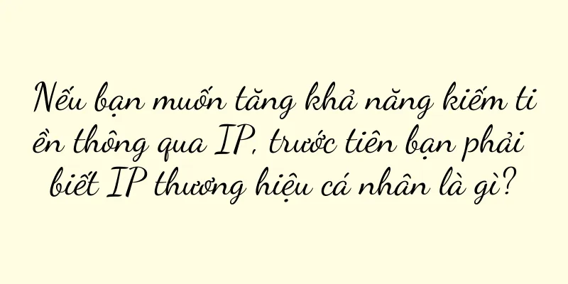 Nếu bạn muốn tăng khả năng kiếm tiền thông qua IP, trước tiên bạn phải biết IP thương hiệu cá nhân là gì?