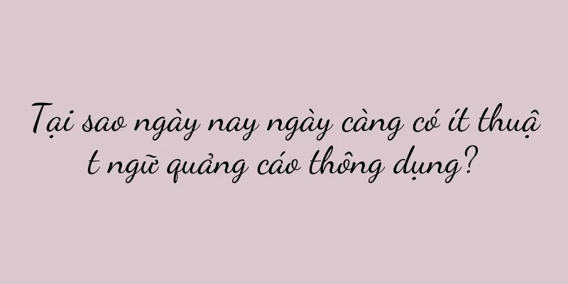 Tại sao ngày nay ngày càng có ít thuật ngữ quảng cáo thông dụng?