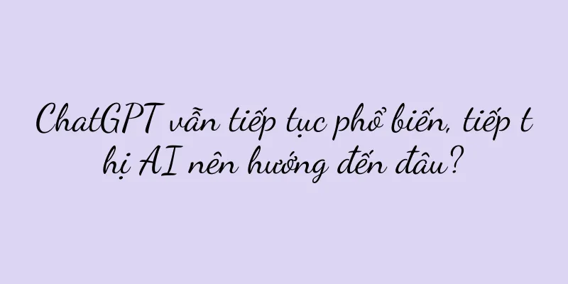 ChatGPT vẫn tiếp tục phổ biến, tiếp thị AI nên hướng đến đâu?