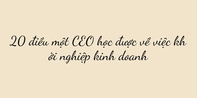20 điều một CEO học được về việc khởi nghiệp kinh doanh