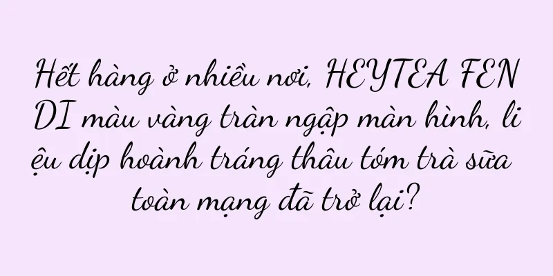 Hết hàng ở nhiều nơi, HEYTEA FENDI màu vàng tràn ngập màn hình, liệu dịp hoành tráng thâu tóm trà sữa toàn mạng đã trở lại?
