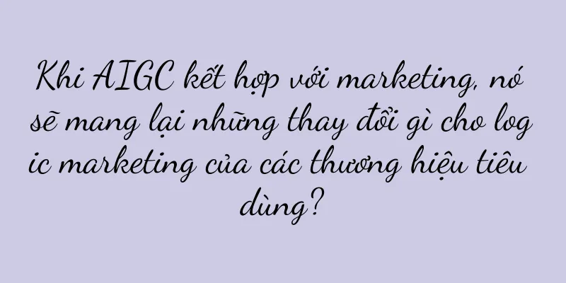 Khi AIGC kết hợp với marketing, nó sẽ mang lại những thay đổi gì cho logic marketing của các thương hiệu tiêu dùng?
