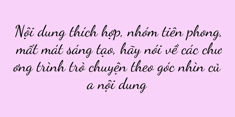 Nội dung thích hợp, nhóm tiên phong, mất mát sáng tạo, hãy nói về các chương trình trò chuyện theo góc nhìn của nội dung
