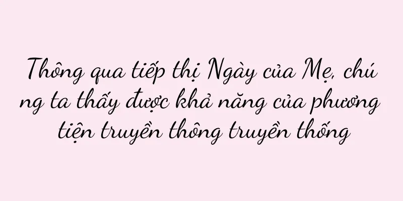 Thông qua tiếp thị Ngày của Mẹ, chúng ta thấy được khả năng của phương tiện truyền thông truyền thống