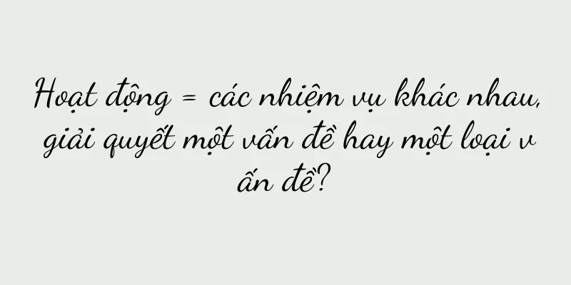 Hoạt động = các nhiệm vụ khác nhau, giải quyết một vấn đề hay một loại vấn đề?