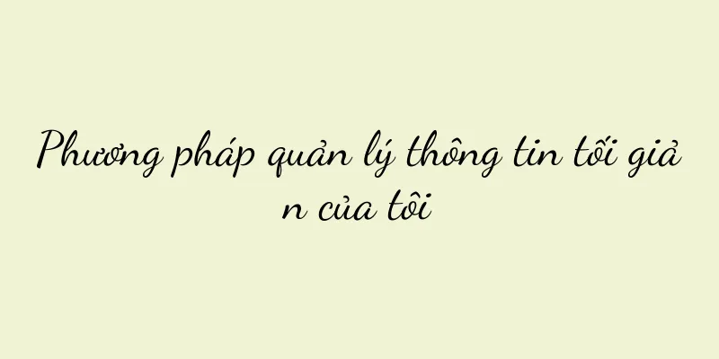 Phương pháp quản lý thông tin tối giản của tôi