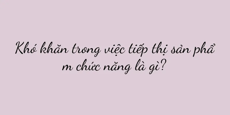 Khó khăn trong việc tiếp thị sản phẩm chức năng là gì?