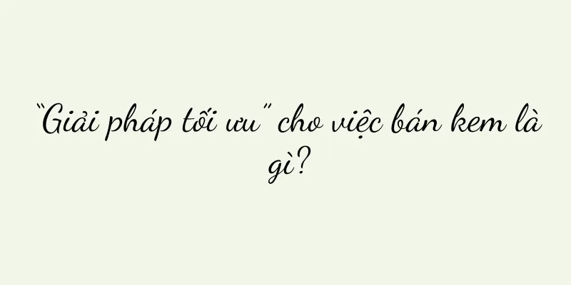 “Giải pháp tối ưu” cho việc bán kem là gì?