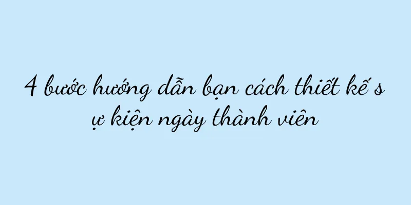 4 bước hướng dẫn bạn cách thiết kế sự kiện ngày thành viên