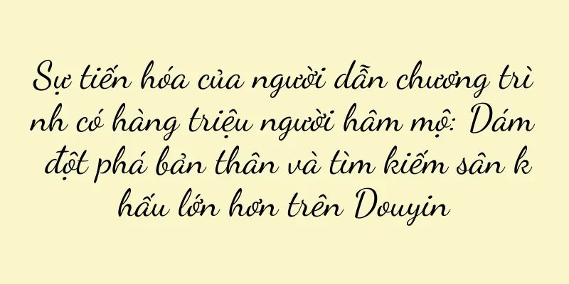 Sự tiến hóa của người dẫn chương trình có hàng triệu người hâm mộ: Dám đột phá bản thân và tìm kiếm sân khấu lớn hơn trên Douyin