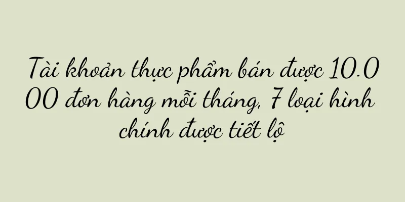 Tài khoản thực phẩm bán được 10.000 đơn hàng mỗi tháng, 7 loại hình chính được tiết lộ