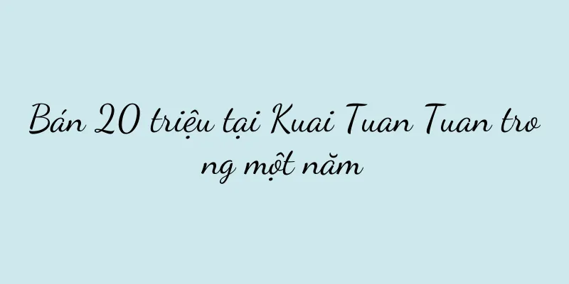 Bán 20 triệu tại Kuai Tuan Tuan trong một năm