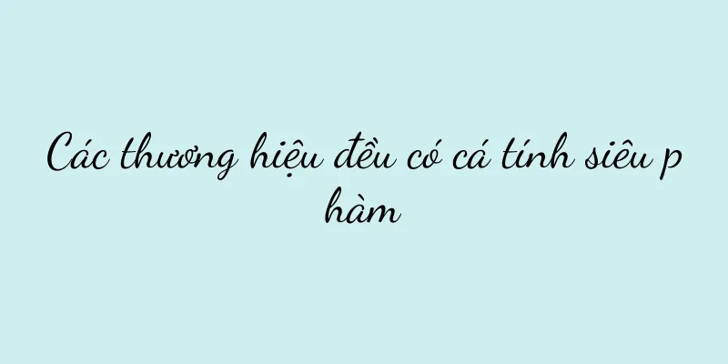 Các thương hiệu đều có cá tính siêu phàm