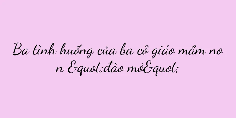 Ba tình huống của ba cô giáo mầm non "đào mỏ"