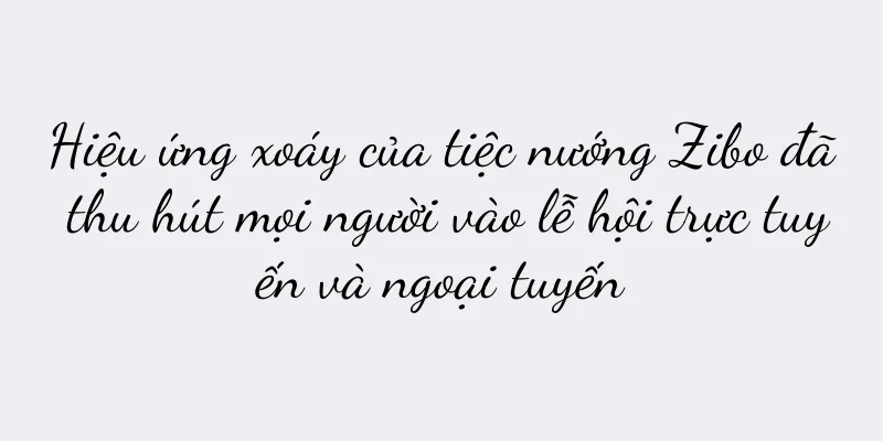 Hiệu ứng xoáy của tiệc nướng Zibo đã thu hút mọi người vào lễ hội trực tuyến và ngoại tuyến