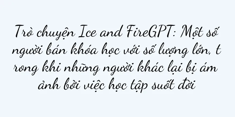 Trò chuyện Ice and FireGPT: Một số người bán khóa học với số lượng lớn, trong khi những người khác lại bị ám ảnh bởi việc học tập suốt đời
