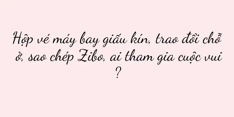 Hộp vé máy bay giấu kín, trao đổi chỗ ở, sao chép Zibo, ai tham gia cuộc vui?
