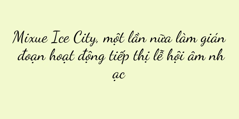 Mixue Ice City, một lần nữa làm gián đoạn hoạt động tiếp thị lễ hội âm nhạc