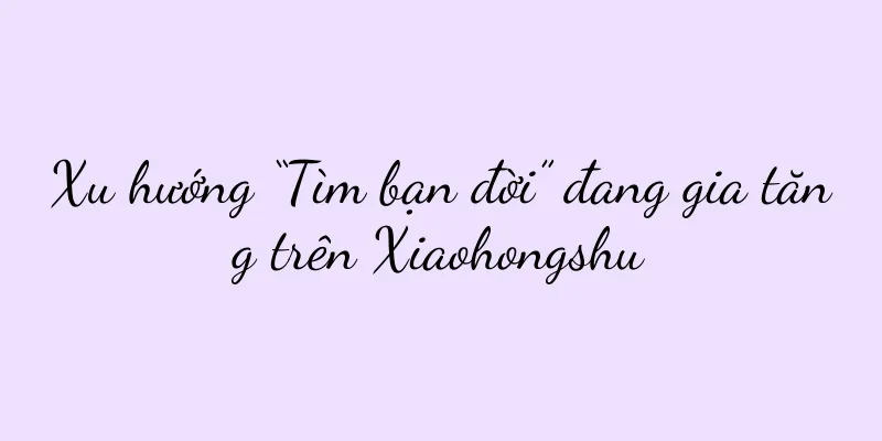 Xu hướng “Tìm bạn đời” đang gia tăng trên Xiaohongshu