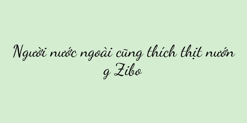 Người nước ngoài cũng thích thịt nướng Zibo