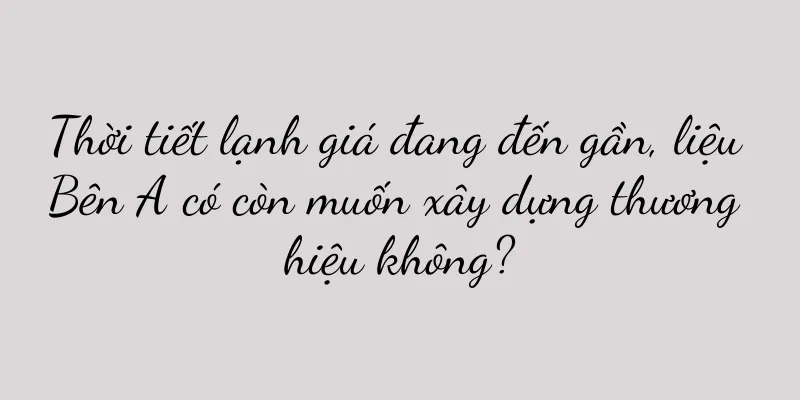 Thời tiết lạnh giá đang đến gần, liệu Bên A có còn muốn xây dựng thương hiệu không?