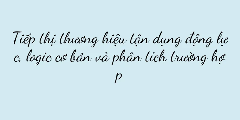 Tiếp thị thương hiệu tận dụng động lực, logic cơ bản và phân tích trường hợp