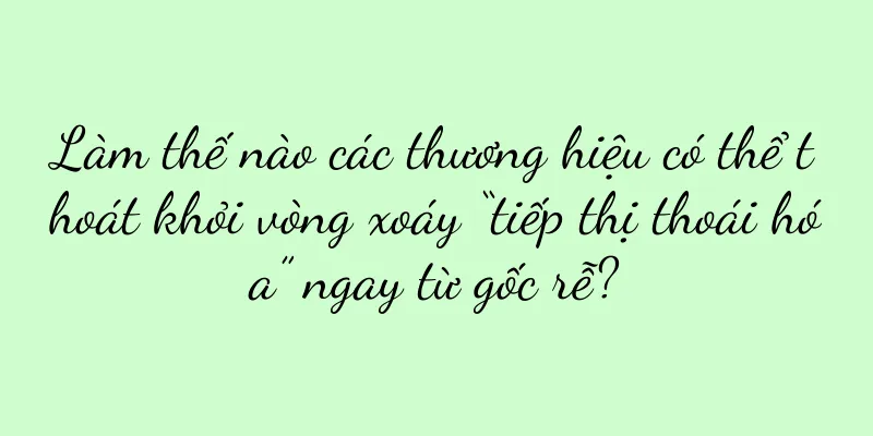 Làm thế nào các thương hiệu có thể thoát khỏi vòng xoáy “tiếp thị thoái hóa” ngay từ gốc rễ?