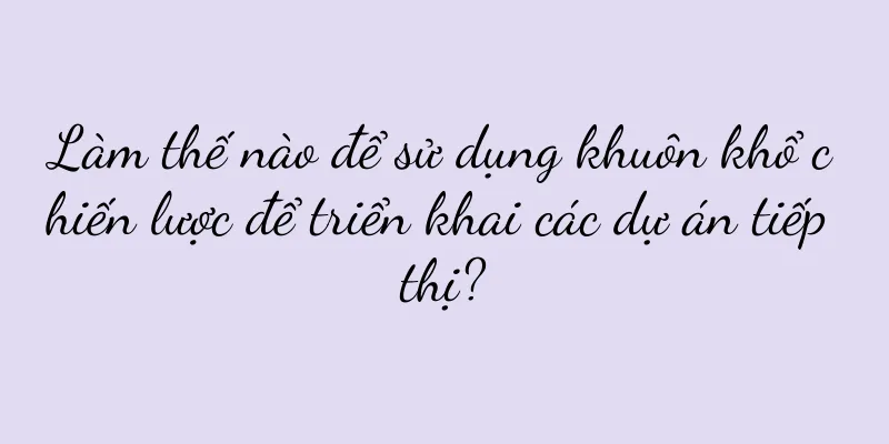 Làm thế nào để sử dụng khuôn khổ chiến lược để triển khai các dự án tiếp thị?