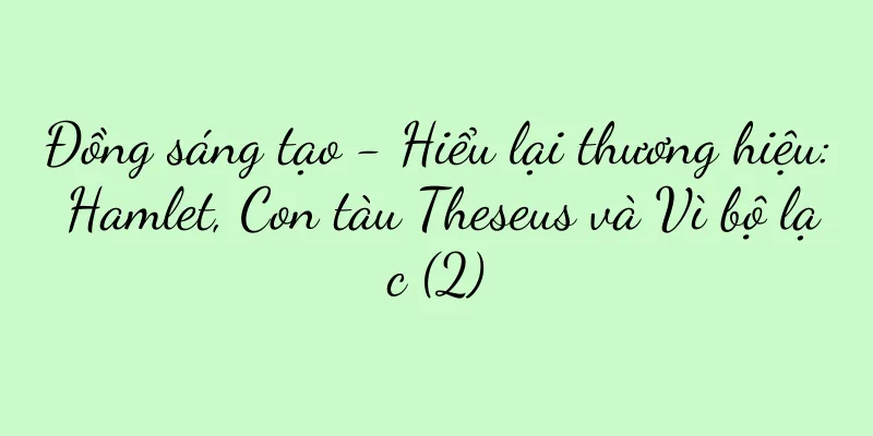 Đồng sáng tạo - Hiểu lại thương hiệu: Hamlet, Con tàu Theseus và Vì bộ lạc (2)