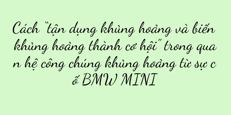 Cách “tận dụng khủng hoảng và biến khủng hoảng thành cơ hội” trong quan hệ công chúng khủng hoảng từ sự cố BMW MINI