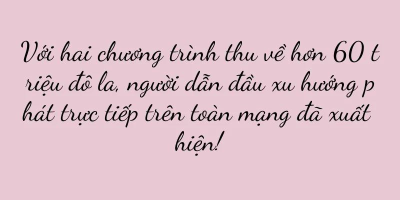 Với hai chương trình thu về hơn 60 triệu đô la, người dẫn đầu xu hướng phát trực tiếp trên toàn mạng đã xuất hiện!