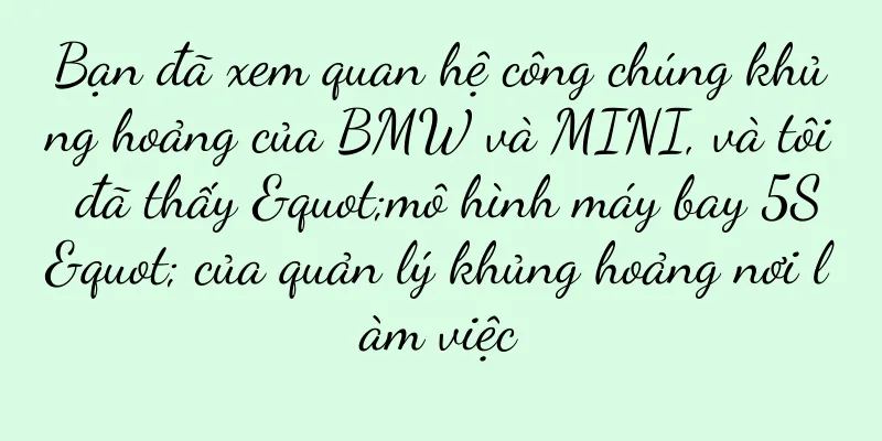 Bạn đã xem quan hệ công chúng khủng hoảng của BMW và MINI, và tôi đã thấy "mô hình máy bay 5S" của quản lý khủng hoảng nơi làm việc