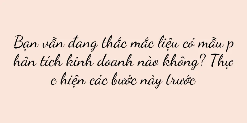 Bạn vẫn đang thắc mắc liệu có mẫu phân tích kinh doanh nào không? Thực hiện các bước này trước