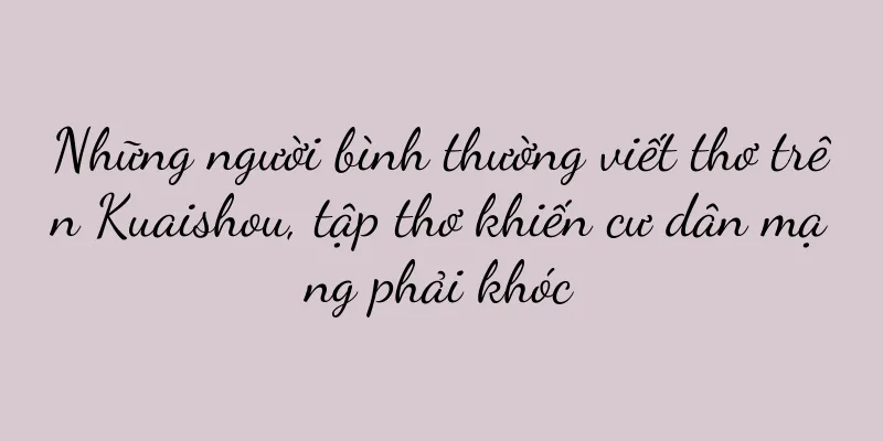 Những người bình thường viết thơ trên Kuaishou, tập thơ khiến cư dân mạng phải khóc
