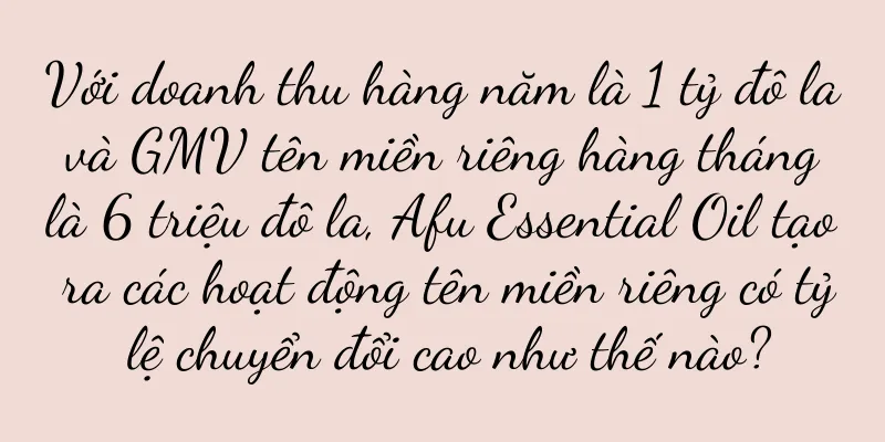 Với doanh thu hàng năm là 1 tỷ đô la và GMV tên miền riêng hàng tháng là 6 triệu đô la, Afu Essential Oil tạo ra các hoạt động tên miền riêng có tỷ lệ chuyển đổi cao như thế nào?
