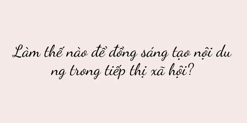 Làm thế nào để đồng sáng tạo nội dung trong tiếp thị xã hội?
