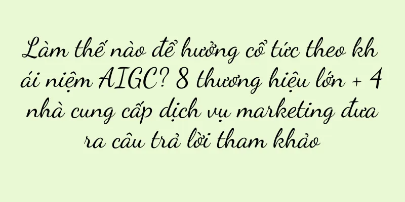 Làm thế nào để hưởng cổ tức theo khái niệm AIGC? 8 thương hiệu lớn + 4 nhà cung cấp dịch vụ marketing đưa ra câu trả lời tham khảo