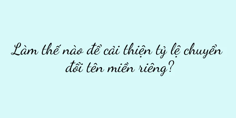 Làm thế nào để cải thiện tỷ lệ chuyển đổi tên miền riêng?