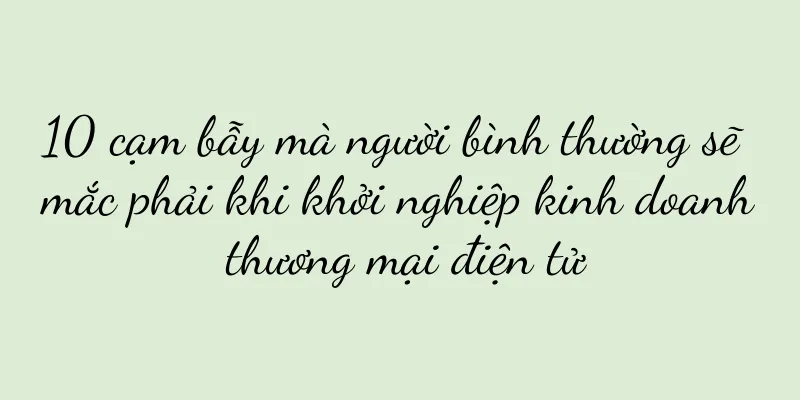 10 cạm bẫy mà người bình thường sẽ mắc phải khi khởi nghiệp kinh doanh thương mại điện tử