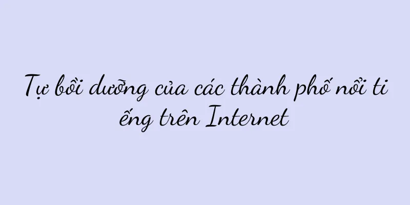 Tự bồi dưỡng của các thành phố nổi tiếng trên Internet
