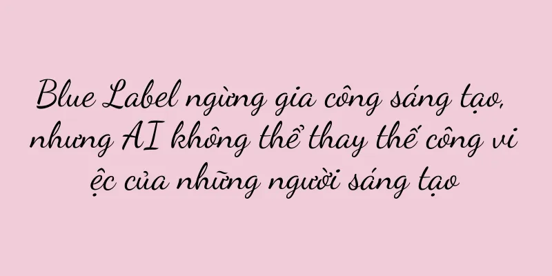 Blue Label ngừng gia công sáng tạo, nhưng AI không thể thay thế công việc của những người sáng tạo