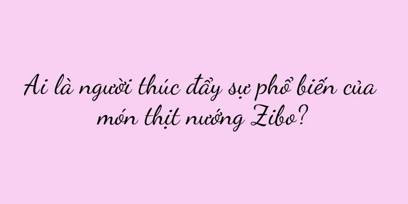 Ai là người thúc đẩy sự phổ biến của món thịt nướng Zibo?