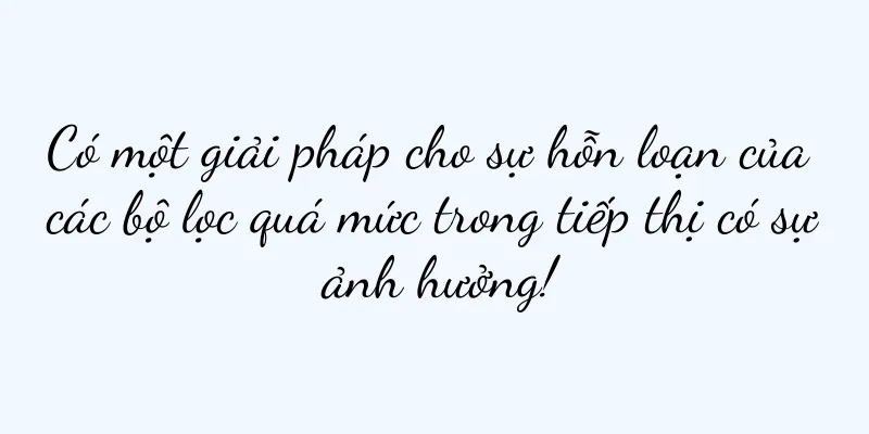 Có một giải pháp cho sự hỗn loạn của các bộ lọc quá mức trong tiếp thị có sự ảnh hưởng!