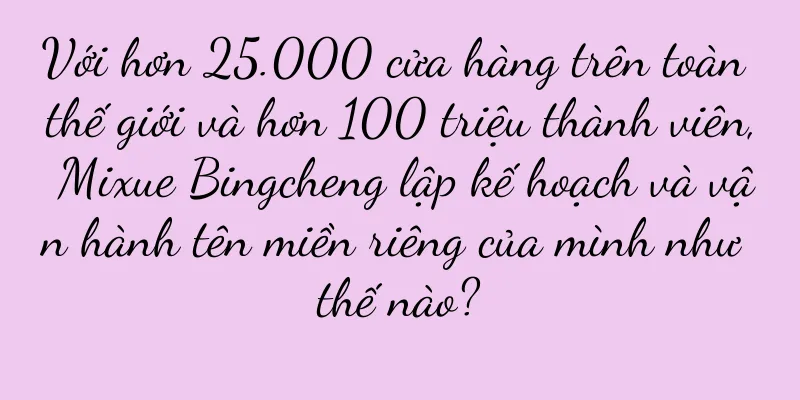 Với hơn 25.000 cửa hàng trên toàn thế giới và hơn 100 triệu thành viên, Mixue Bingcheng lập kế hoạch và vận hành tên miền riêng của mình như thế nào?