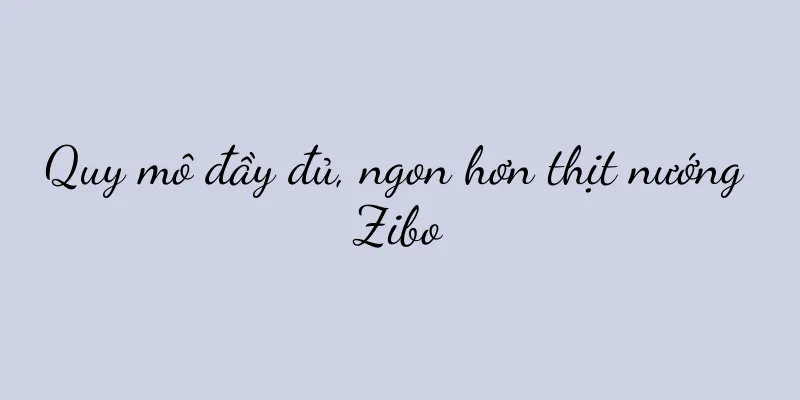 Quy mô đầy đủ, ngon hơn thịt nướng Zibo